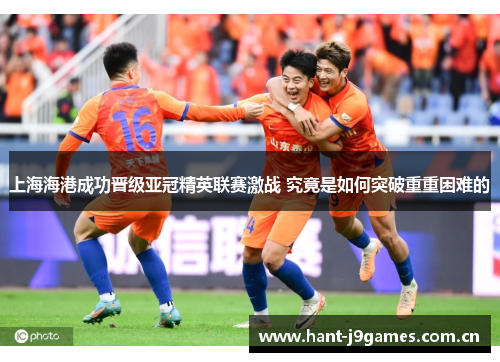 上海海港成功晋级亚冠精英联赛激战 究竟是如何突破重重困难的 上海海港成功晋级亚冠精英联赛激战 究竟是如何突破重重困难的