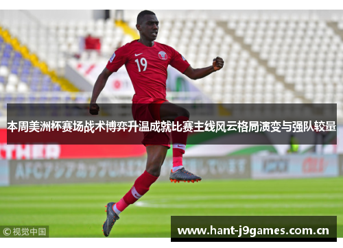 本周美洲杯赛场战术博弈升温成就比赛主线风云格局演变与强队较量 本周美洲杯赛场战术博弈升温成就比赛主线风云格局演变与强队较量